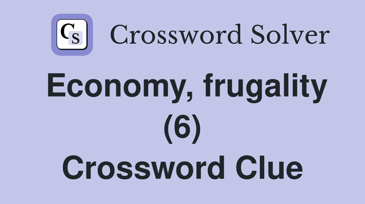 Economy, frugality (6) Crossword Clue Answers Crossword Solver